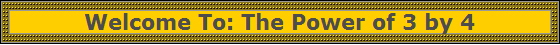 Welcome To: The Power of 3 by 4
